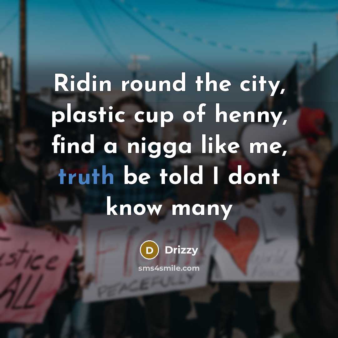 “Ridin round the city, plastic cup of henny, find a nigga like me, truth be told I dont know many” quote by Drizzy