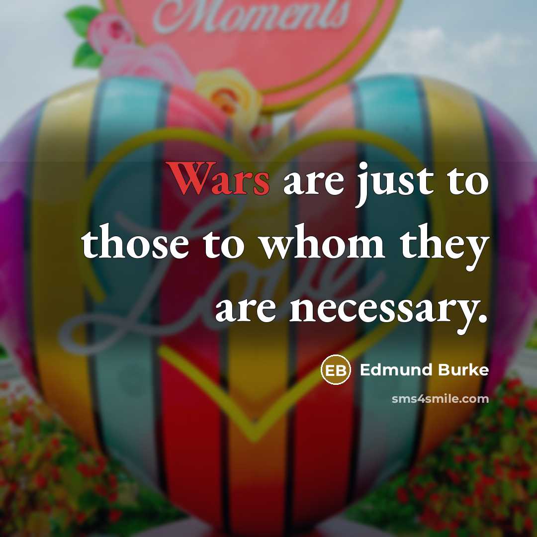 “Wars are just to those to whom they are necessary.…” quote by Edmund Burke