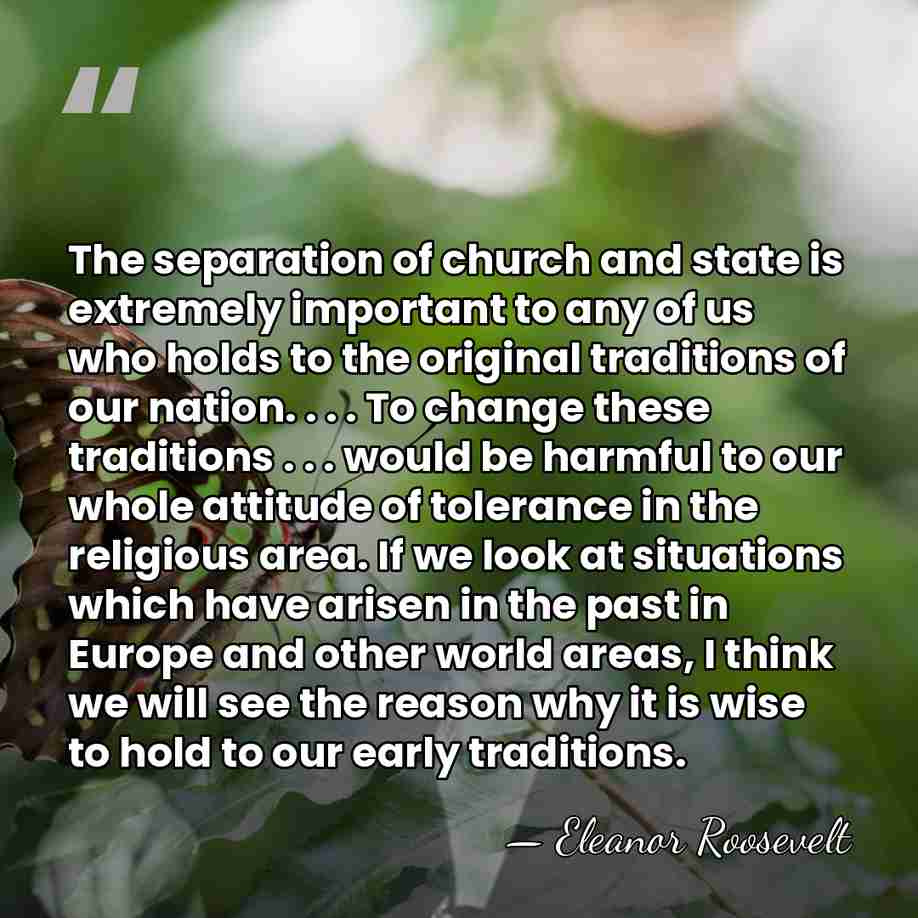 The separation of church and state is extremely important to any of&hellip; - Eleanor Roosevelt