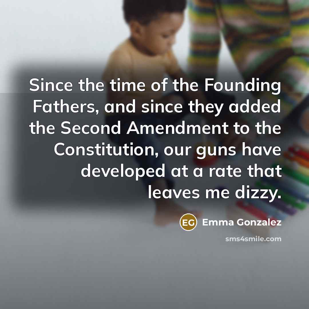 “Since the time of the Founding Fathers, and since they…” quote by Emma Gonzalez