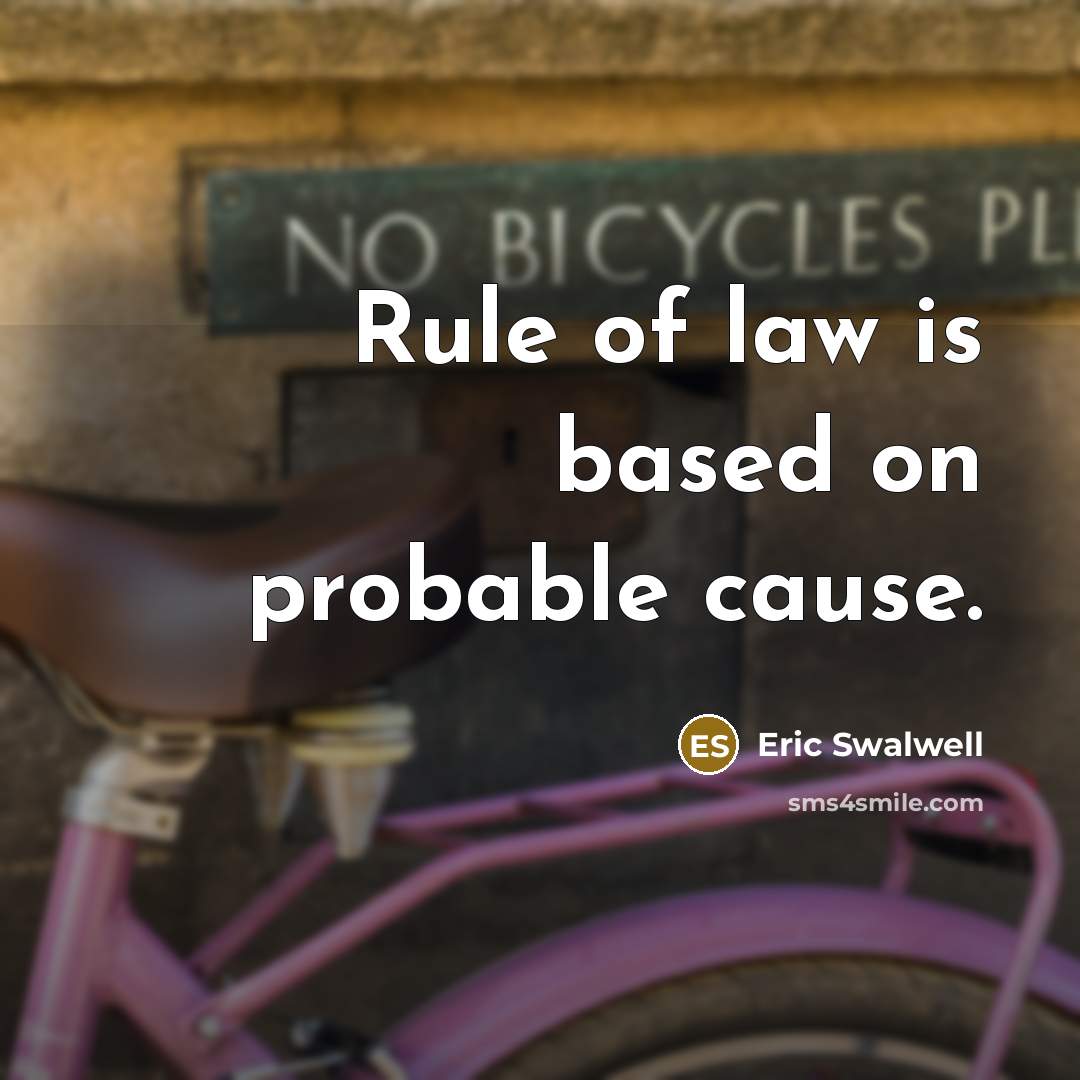 “Rule of law is based on probable cause.…” quote by Eric Swalwell