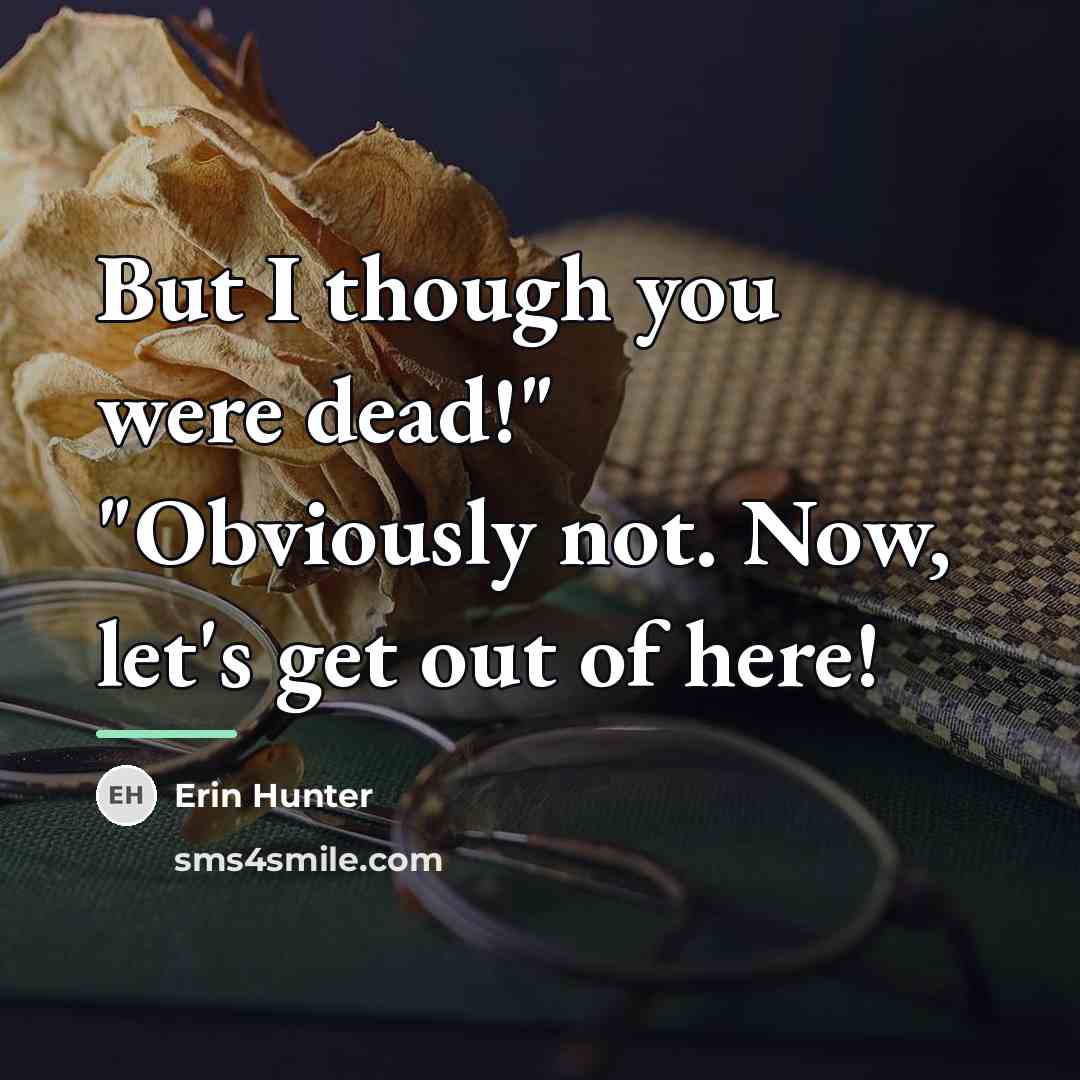 “But I though you were dead!" "Obviously not. Now, let's…” quote by Erin Hunter