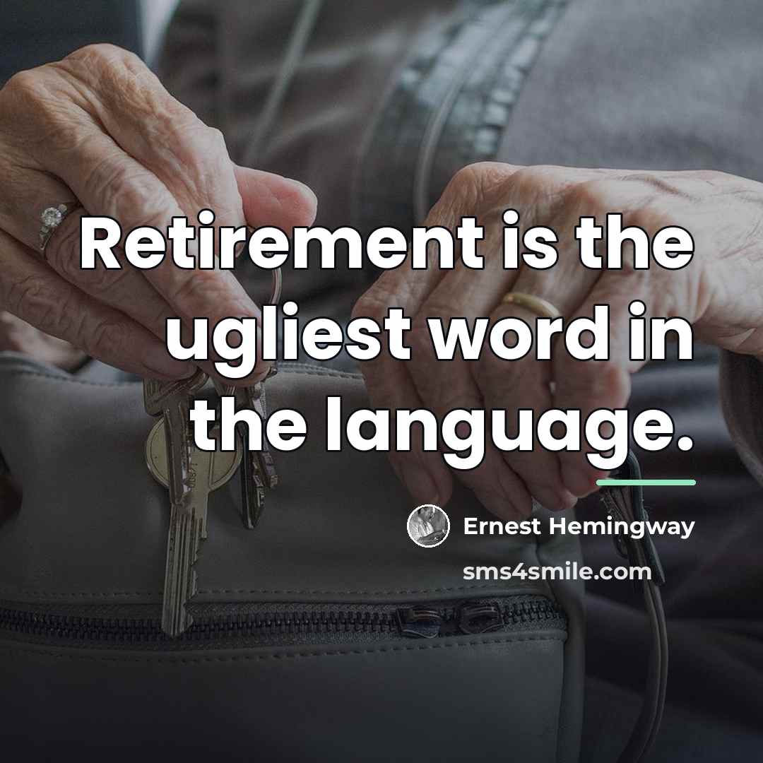 “Retirement is the ugliest word in the language.…” quote by Ernest Hemingway
