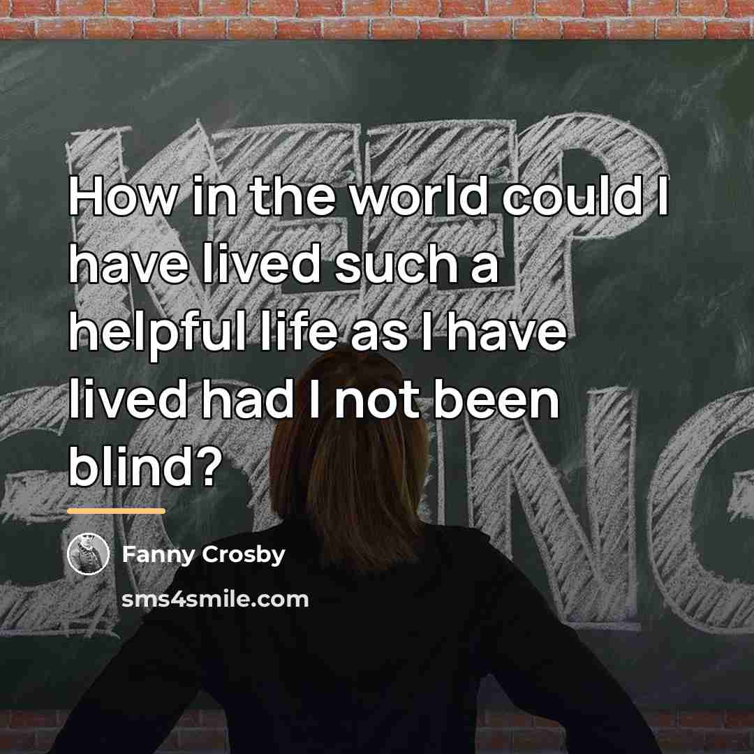 “How in the world could I have lived such a…” quote by Fanny Crosby