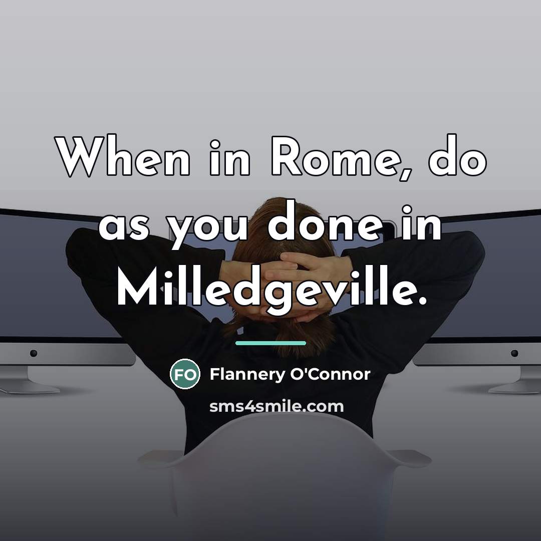 “When in Rome, do as you done in Milledgeville.…” quote by Flannery O'Connor