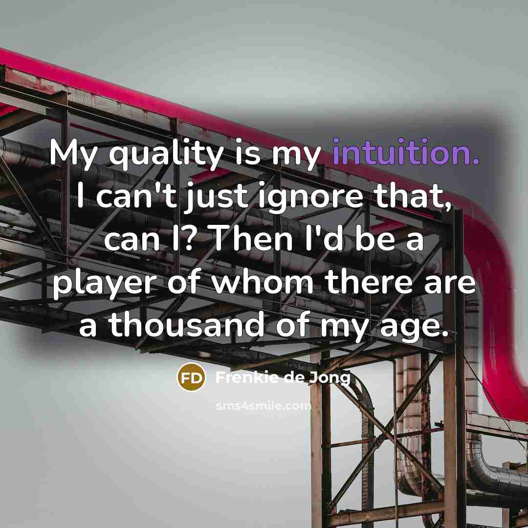 “My quality is my intuition. I can't just ignore that,…” quote by Frenkie de Jong