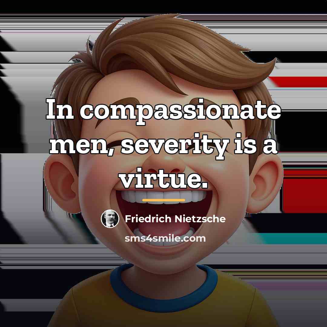 “In compassionate men, severity is a virtue.…” quote by Friedrich Nietzsche