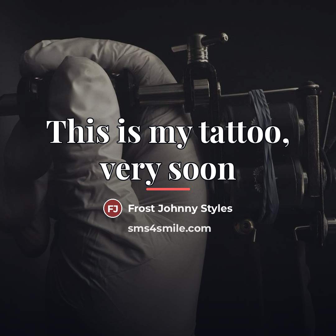 “This is my tattoo, very soon…” quote by Frost Johnny Styles