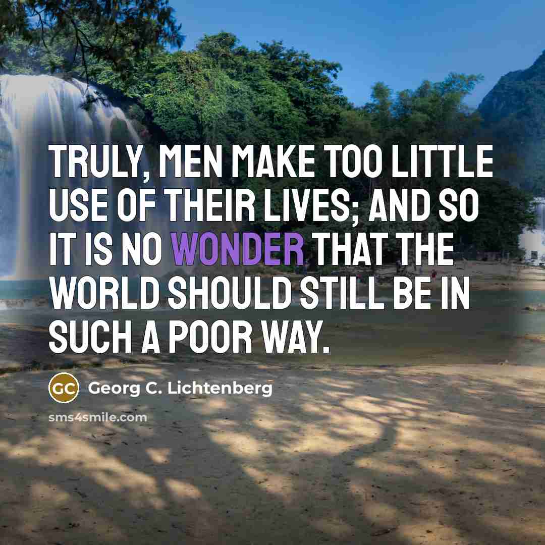“Truly, men make too little use of their lives; and…” quote by Georg C. Lichtenberg