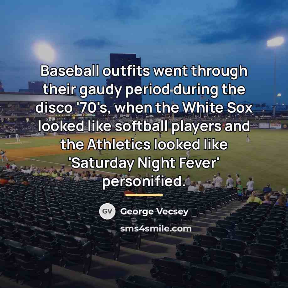 “Baseball outfits went through their gaudy period during the disco…” quote by George Vecsey