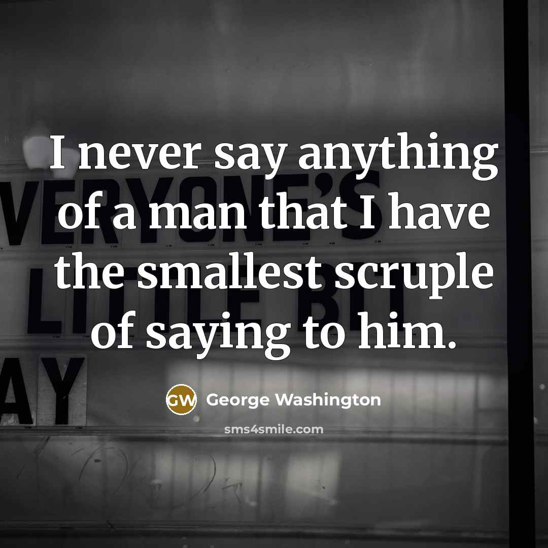 “I never say anything of a man that I have…” quote by George Washington