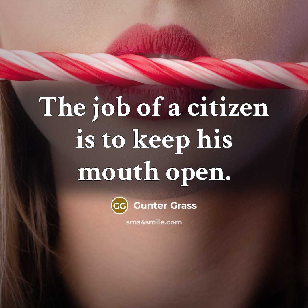 “The job of a citizen is to keep his mouth open.” quote by Gunter Grass