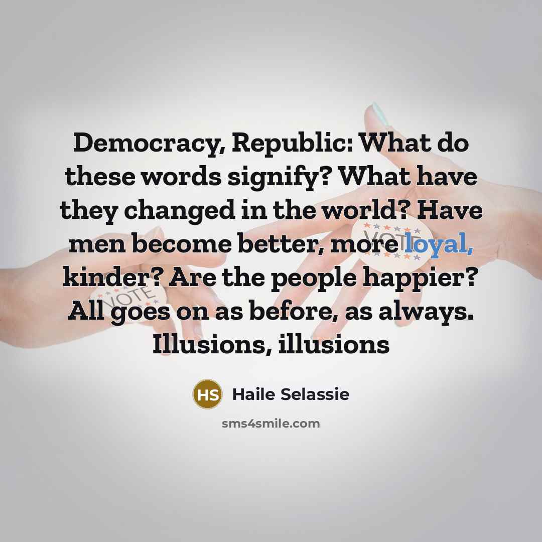 “Democracy, Republic: What do these words signify? What have they…” quote by Haile Selassie