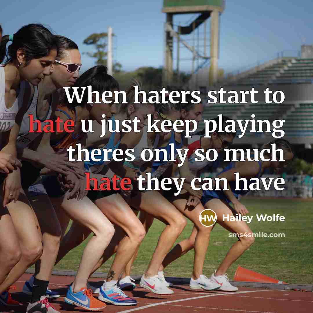 “When haters start to hate u just keep playing theres only so much hate they can have” quote by Hailey Wolfe