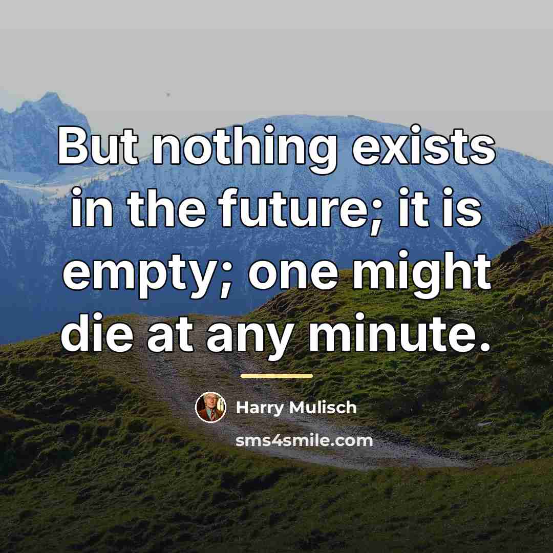 “But nothing exists in the future; it is empty; one…” quote by Harry Mulisch