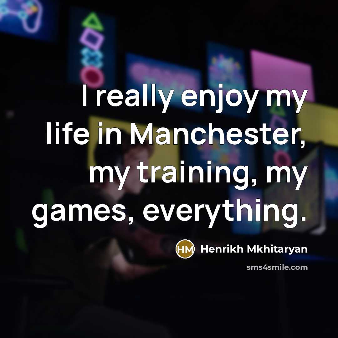“I really enjoy my life in Manchester, my training, my…” quote by Henrikh Mkhitaryan