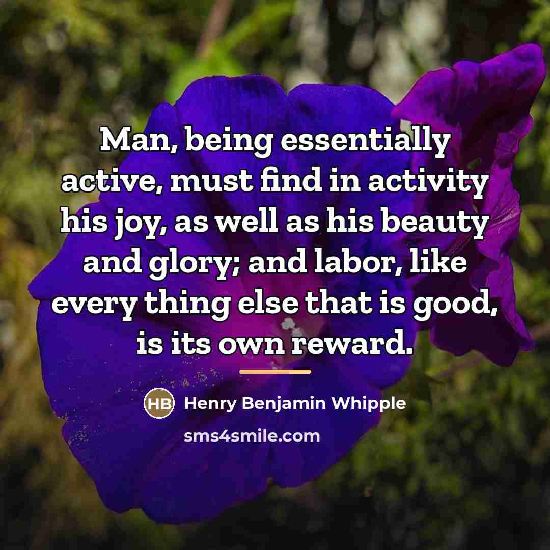 “Man, being essentially active, must find in activity his joy,…” quote by Henry Benjamin Whipple