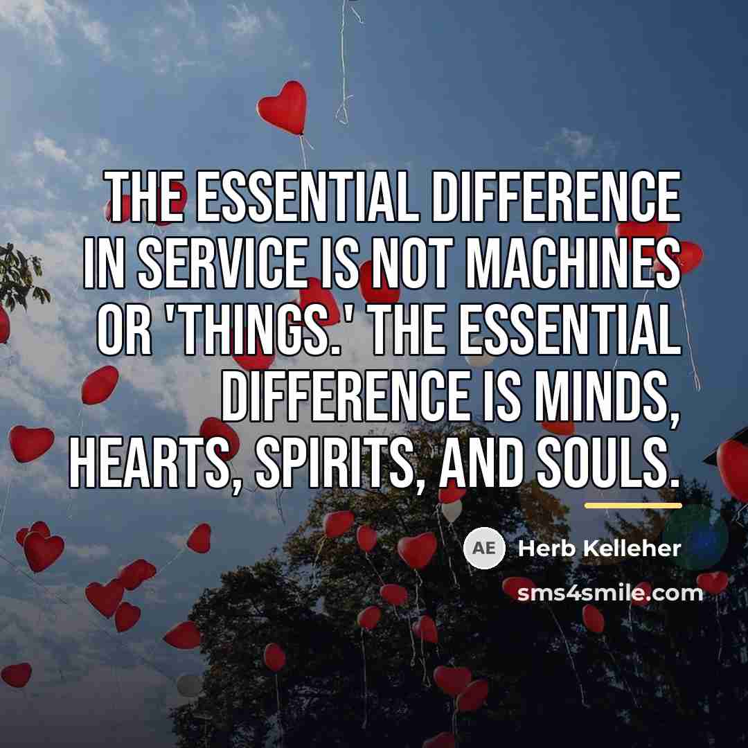 “The essential difference in service is not machines or 'things.'…” quote by Herb Kelleher