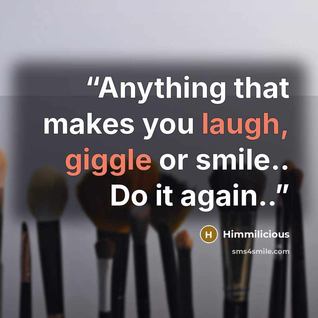 “Anything that makes you laugh, giggle or smile.. Do it again..” quote by Himmilicious