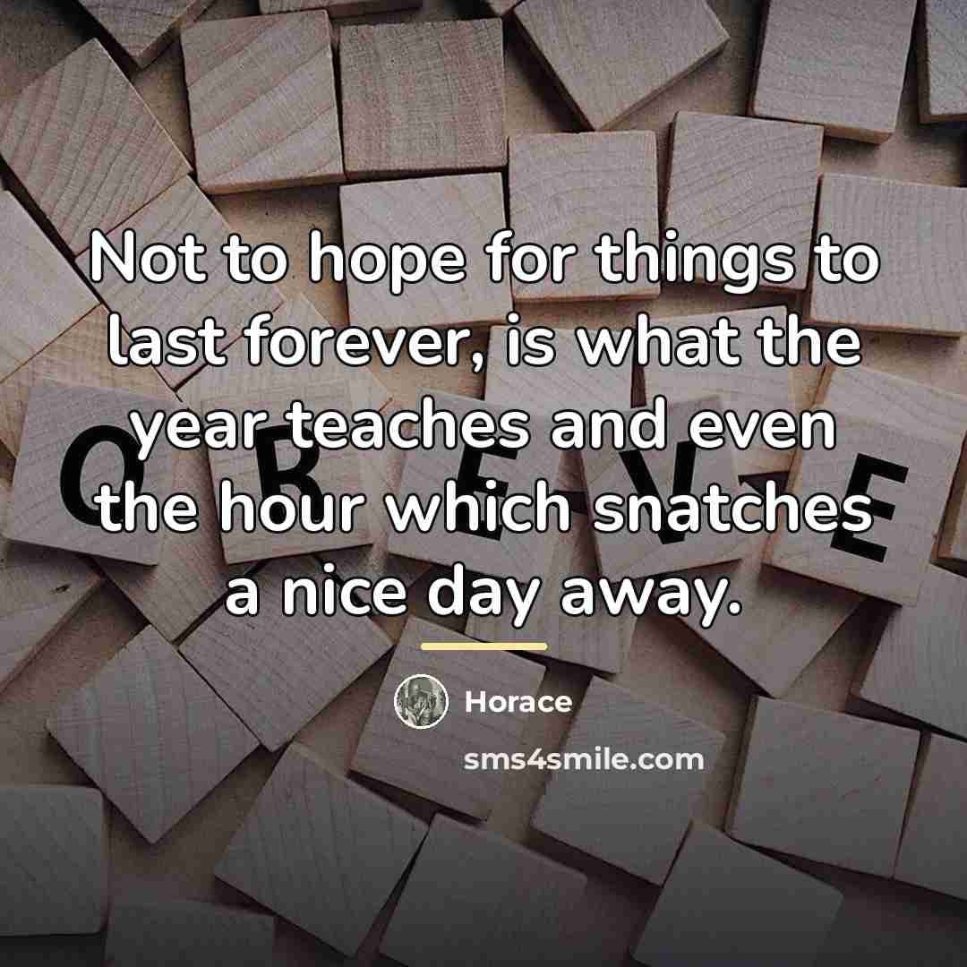 “Not to hope for things to last forever, is what…” quote by Horace
