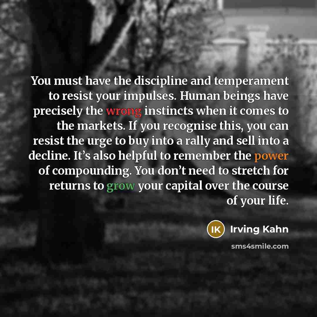 “You must have the discipline and temperament to resist your…” quote by Irving Kahn