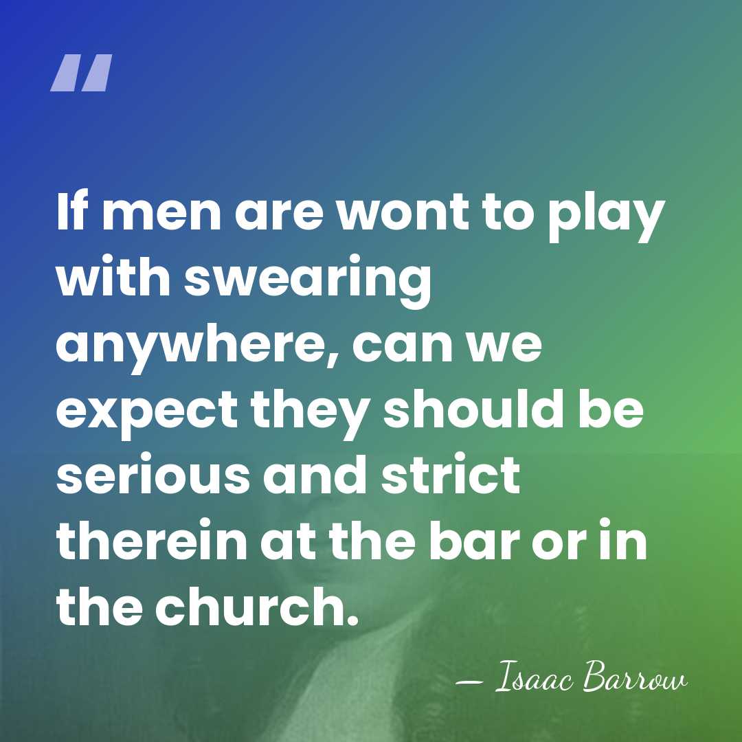 If men are wont to play with swearing anywhere, can we expect&hellip; - Isaac Barrow