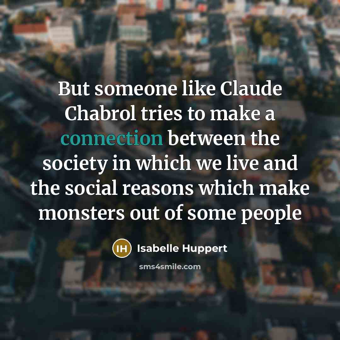 “But someone like Claude Chabrol tries to make a connection…” quote by Isabelle Huppert