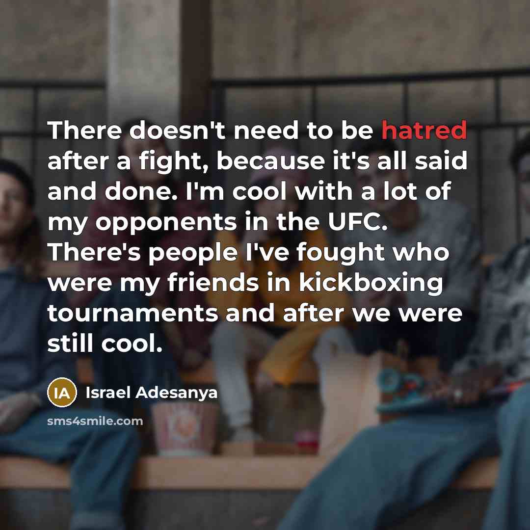 “There doesn't need to be hatred after a fight, because…” quote by Israel Adesanya