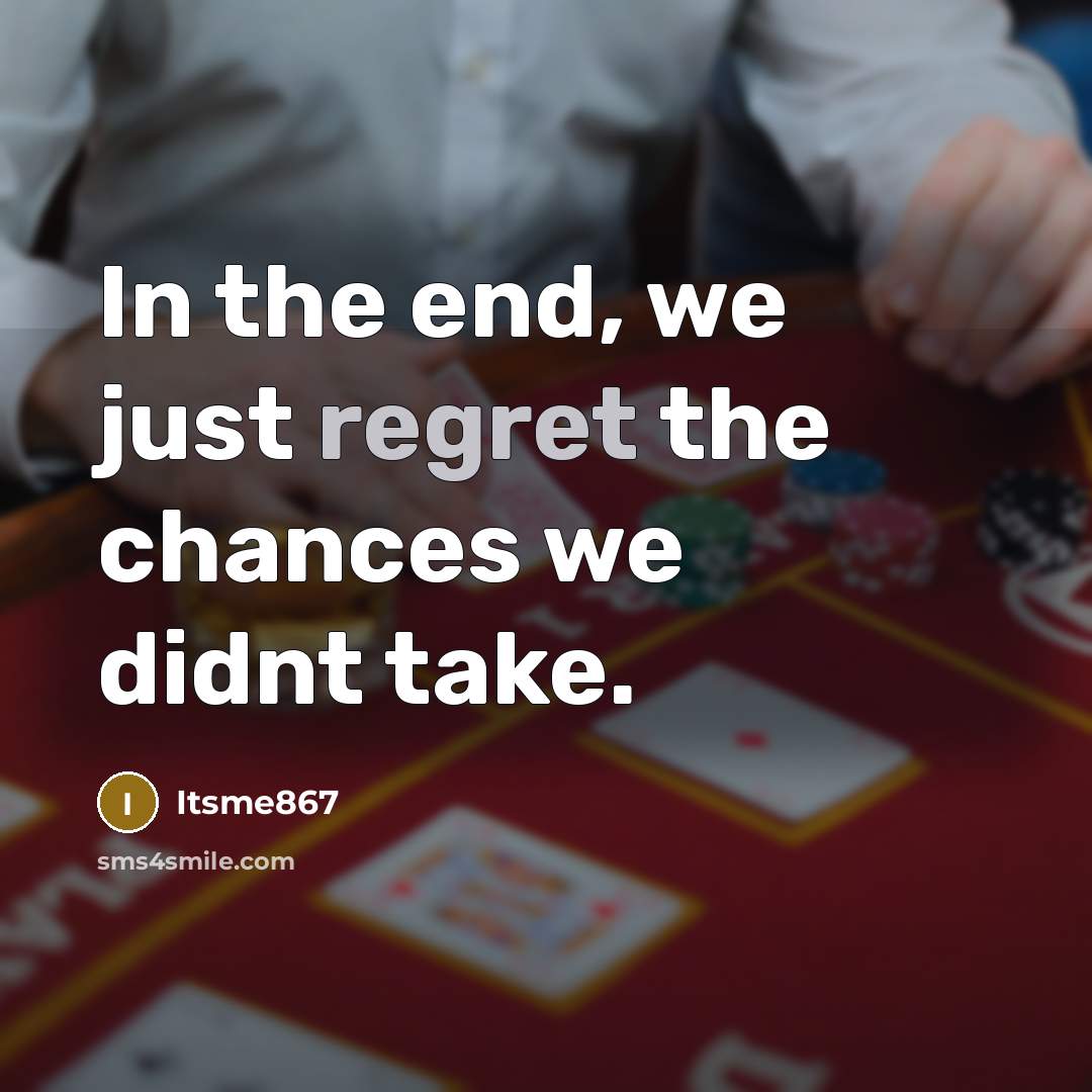 “In the end, we just regret the chances we didnt…” quote by Itsme867