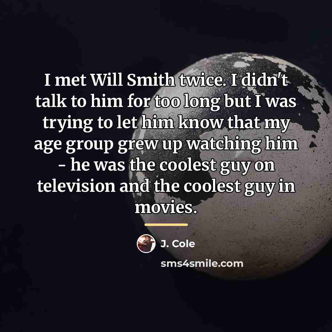 “I met Will Smith twice. I didn't talk to him…” quote by J. Cole