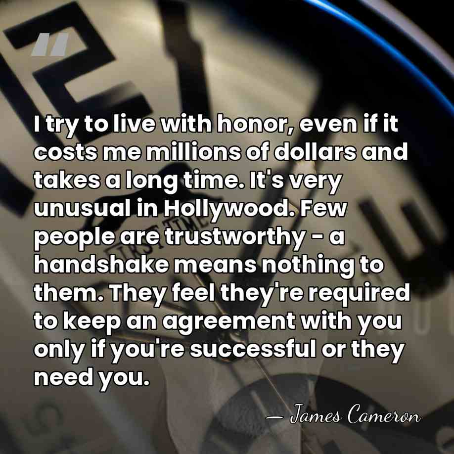 I try to live with honor, even if it costs me millions&hellip; - James Cameron