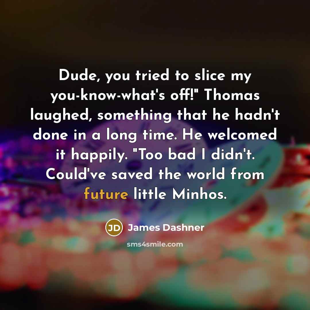 “Dude, you tried to slice my you-know-what's off!" Thomas laughed,…” quote by James Dashner