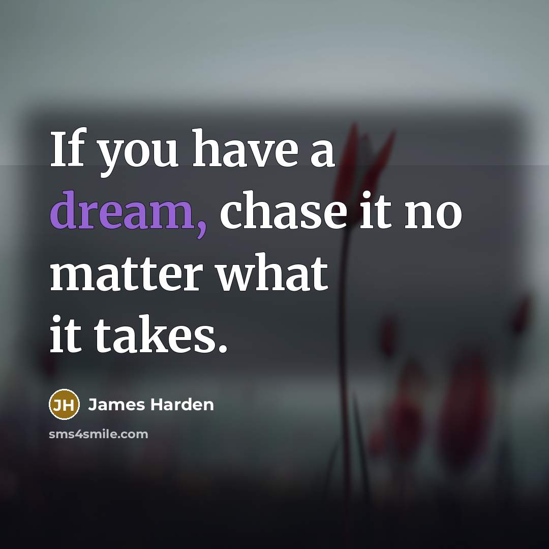 “If you have a dream, chase it no matter what…” quote by James Harden