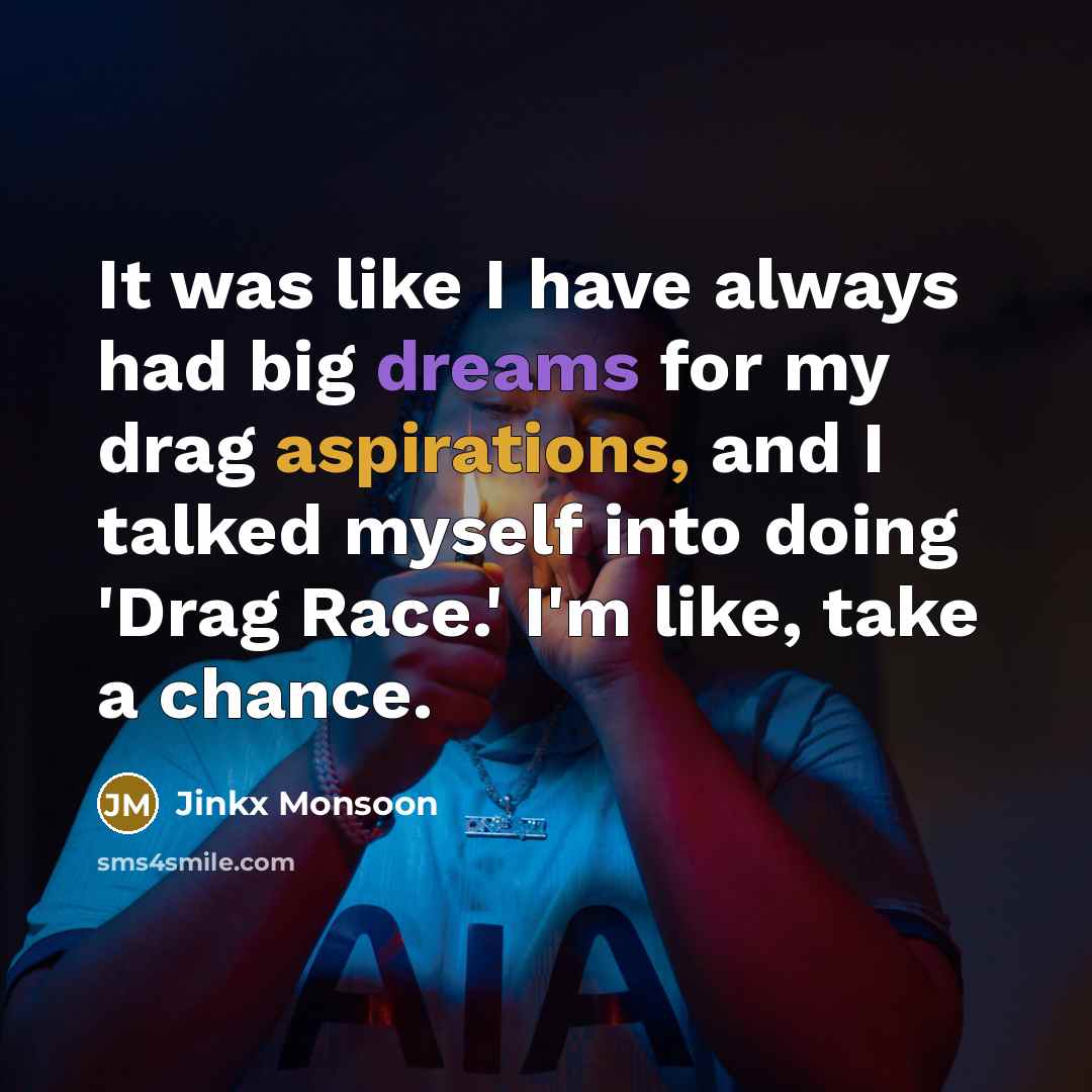 “It was like I have always had big dreams for my drag aspirations, and I talked myself into doing 'Drag Race.' I'm like, take a chance.” quote by Jinkx Monsoon