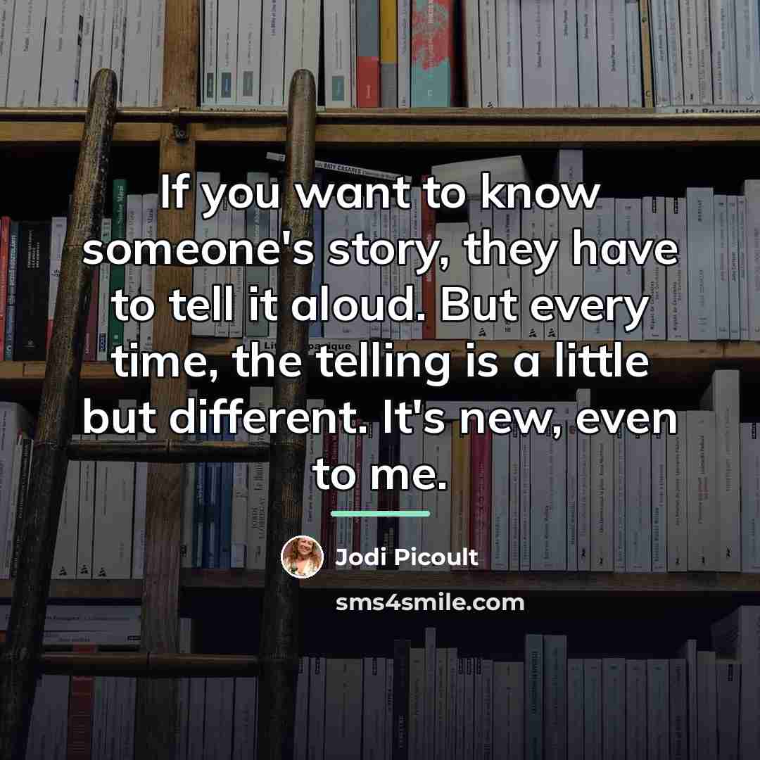 “If you want to know someone's story, they have to…” quote by Jodi Picoult