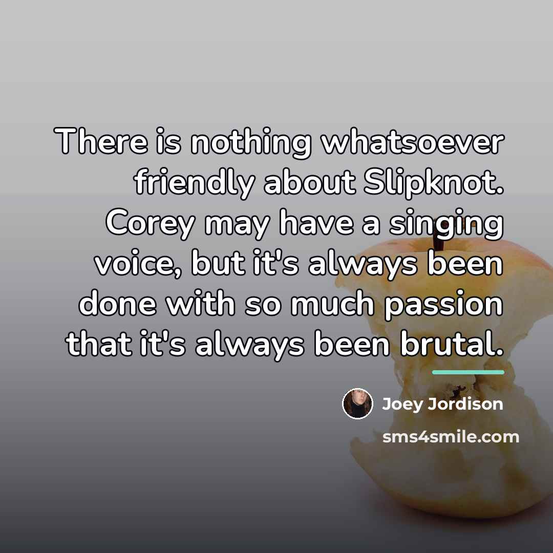“There is nothing whatsoever friendly about Slipknot. Corey may have…” quote by Joey Jordison