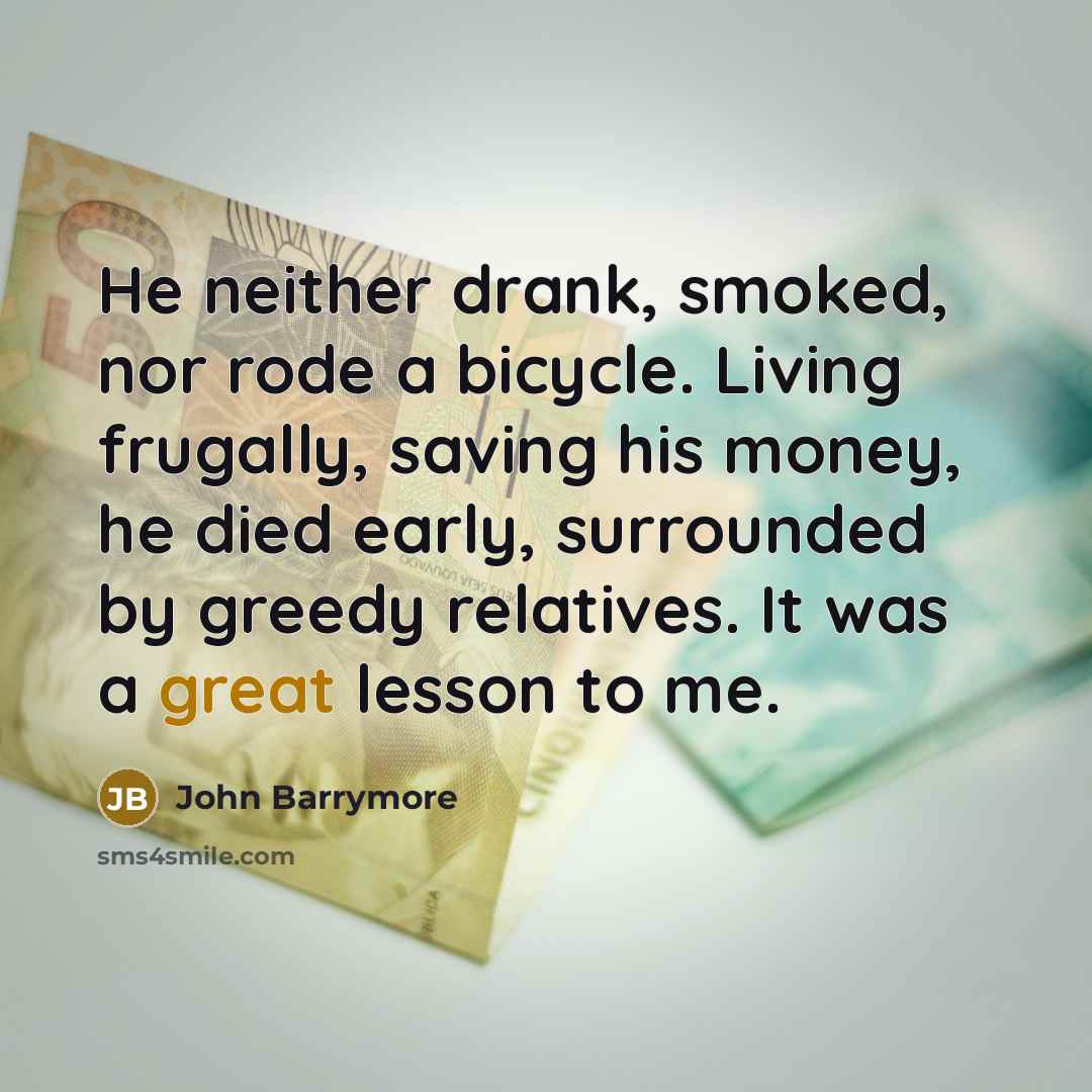 “He neither drank, smoked, nor rode a bicycle. Living frugally,…” quote by John Barrymore