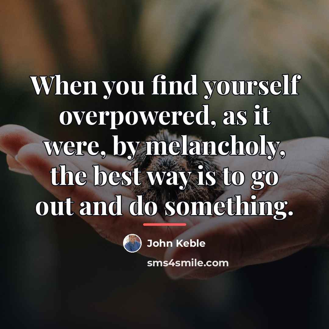 “When you find yourself overpowered, as it were, by melancholy,…” quote by John Keble