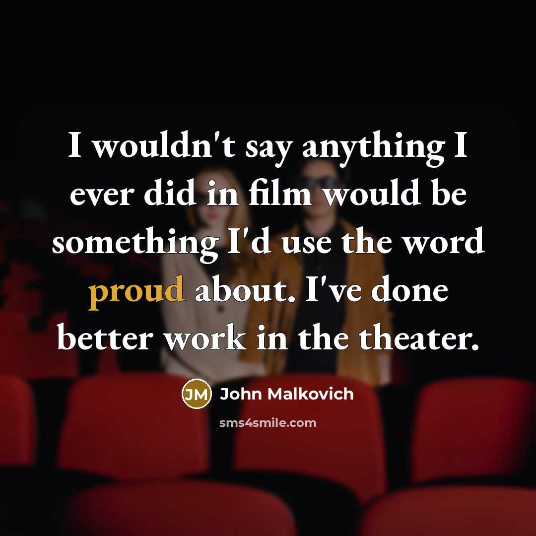 “I wouldn't say anything I ever did in film would…” quote by John Malkovich