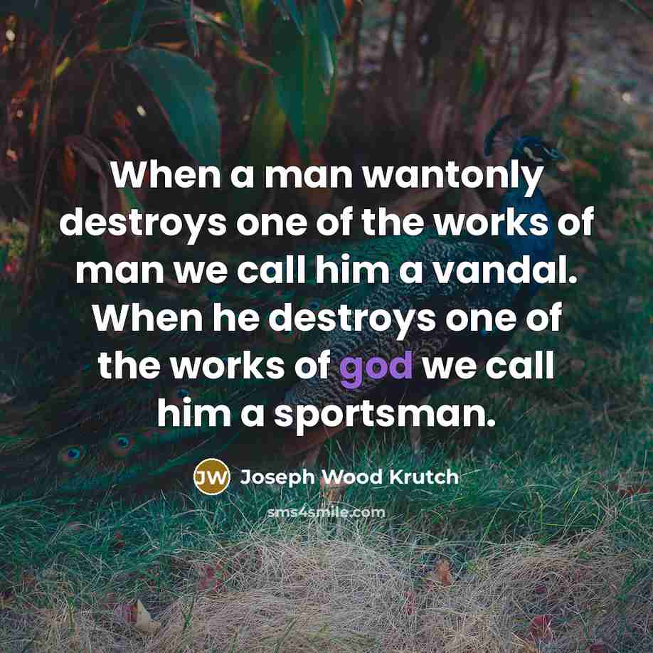 “When a man wantonly destroys one of the works of…” quote by Joseph Wood Krutch