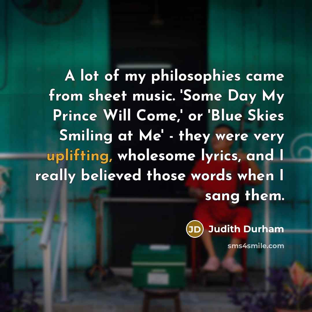“A lot of my philosophies came from sheet music. 'Some…” quote by Judith Durham
