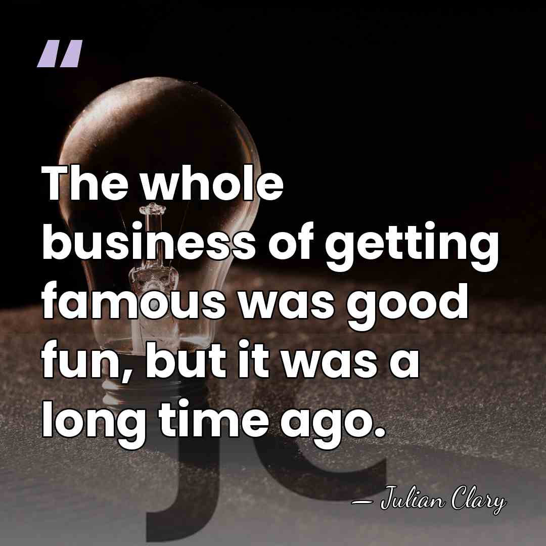 The whole business of getting famous was good fun, but it was&hellip; - Julian Clary