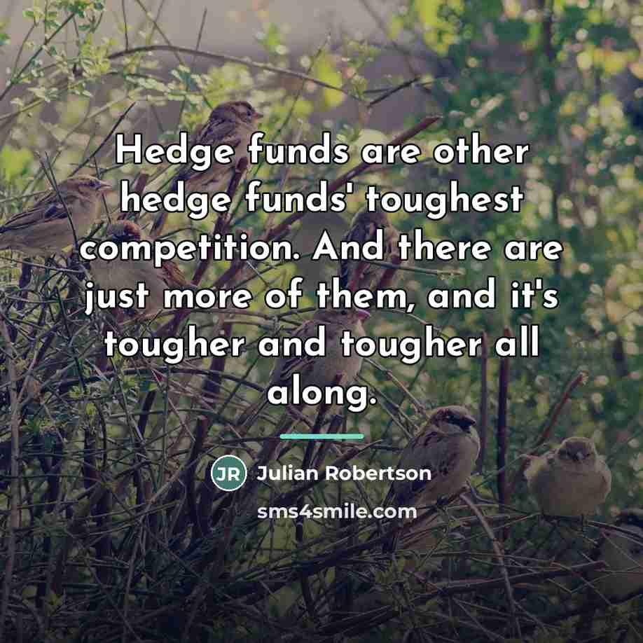 “Hedge funds are other hedge funds' toughest competition. And there…” quote by Julian Robertson