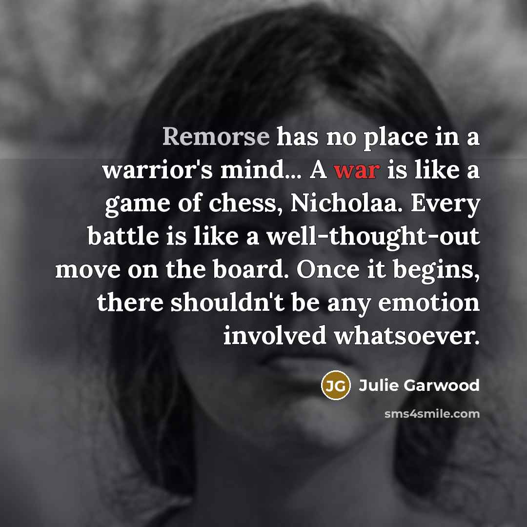 “Remorse has no place in a warrior's mind... A war…” quote by Julie Garwood