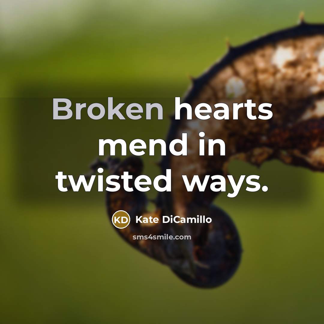 “Broken hearts mend in twisted ways.…” quote by Kate Dicamillo