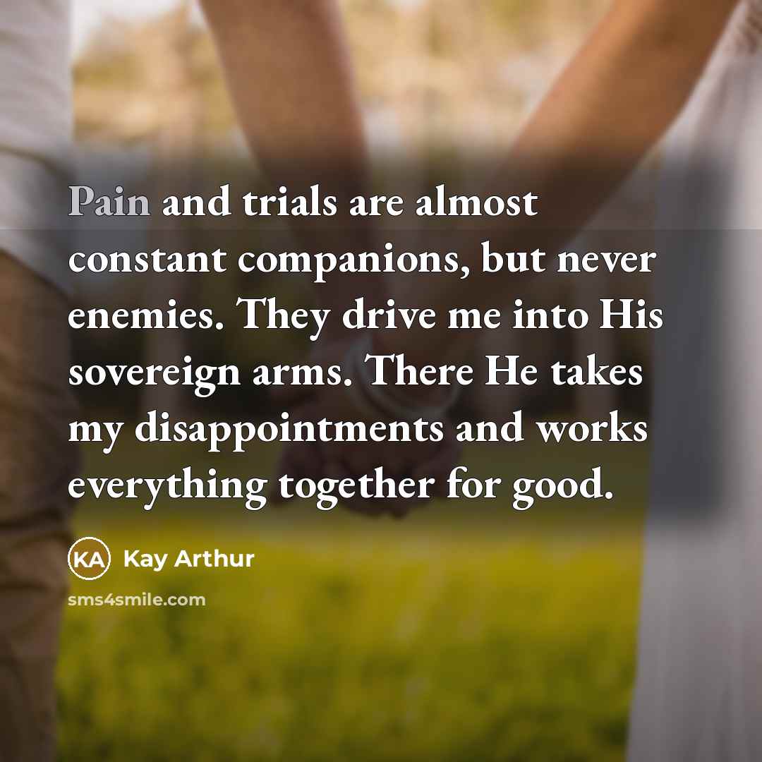 “Pain and trials are almost constant companions, but never enemies.…” quote by Kay Arthur