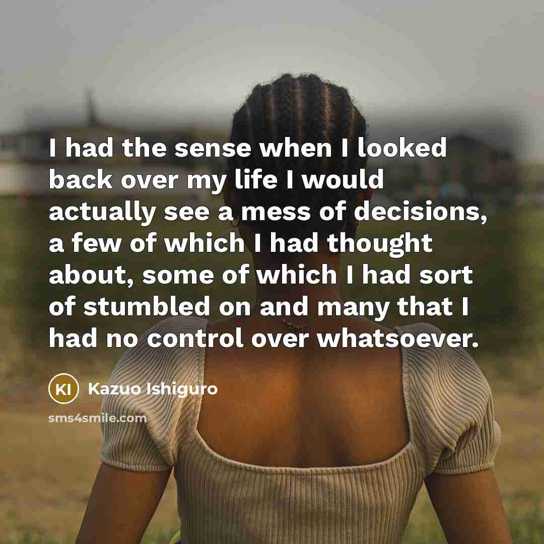 “I had the sense when I looked back over my…” quote by Kazuo Ishiguro