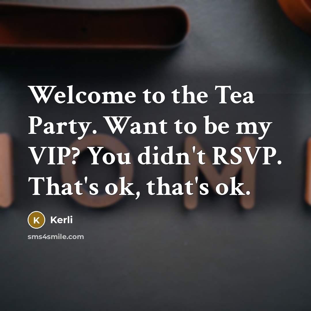 “Welcome to the Tea Party. Want to be my VIP? You didn't RSVP. That's ok, that's ok.” quote by Kerli