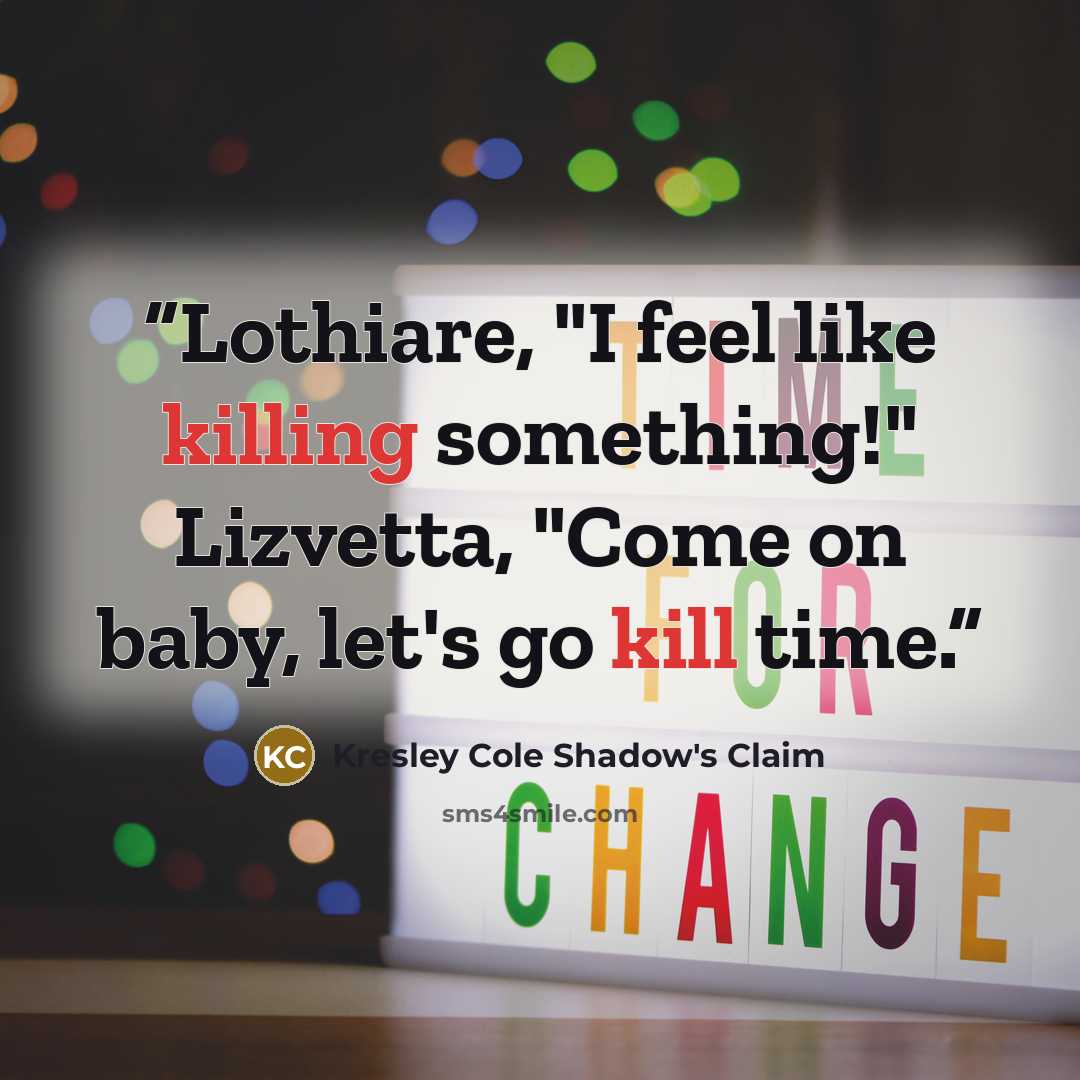 “Lothiare, "I feel like killing something!" Lizvetta, "Come on baby, let's go kill time.” quote by Kresley Cole Shadow's Claim