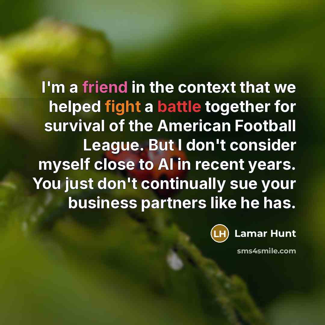 “I'm a friend in the context that we helped fight…” quote by Lamar Hunt